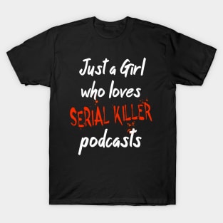 Just A Girl Who Loves Serial Killer Podcasts T-Shirt